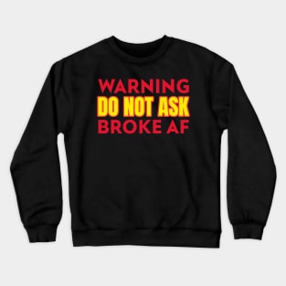 Warning Do Not Ask Broke AF Funny Crewneck Sweatshirt